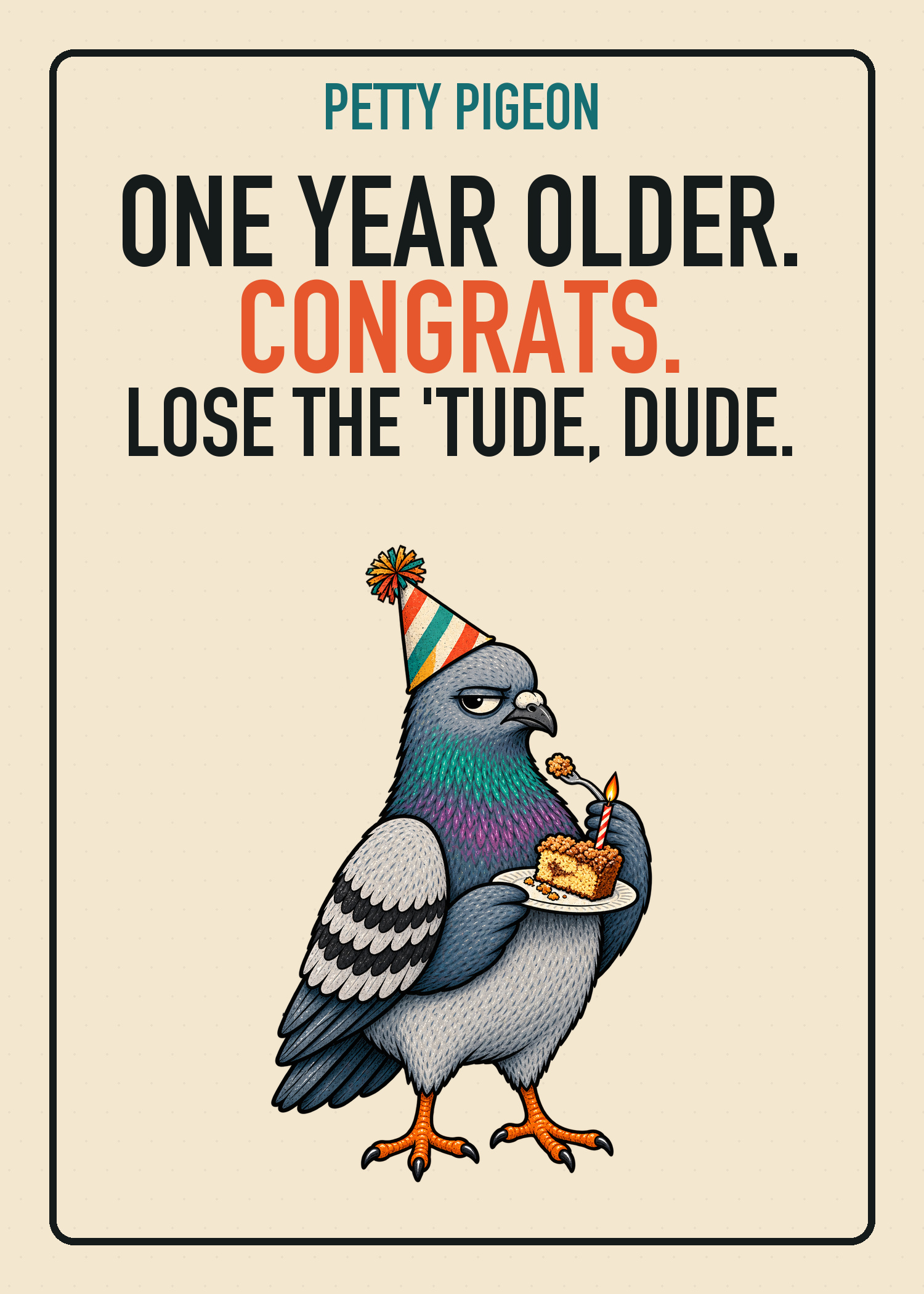 Petty Pigeon birthday card saying One Year Older, Congrats, Lose the Tude Dude