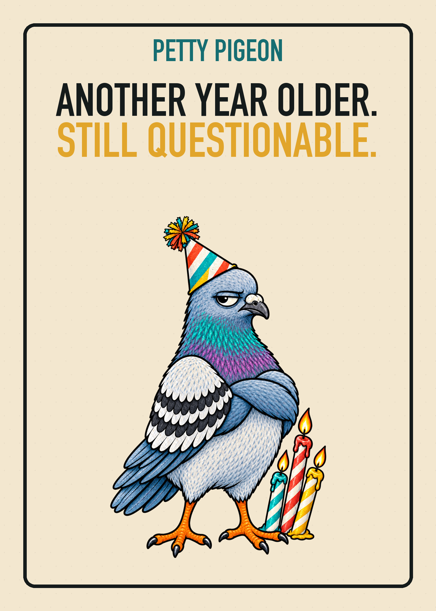 Petty Pigeon birthday card saying Another Year Older, Still Questionable